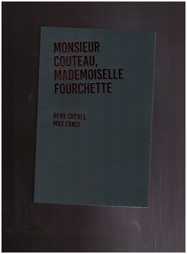 CREVEL, René; ERNST, Max - Monsieur Couteau, Mademoiselle Fourchette